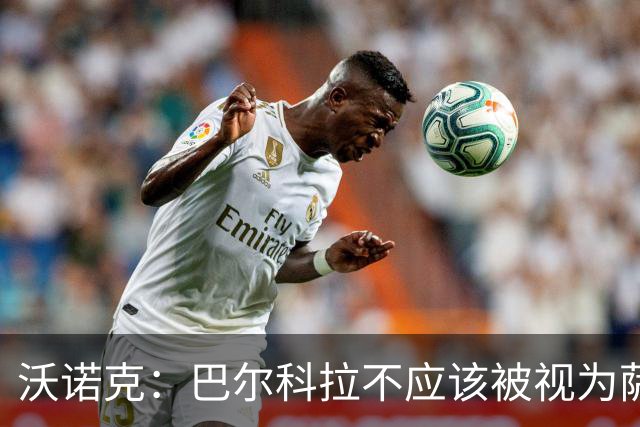 沃诺克：巴尔科拉不应该被视为萨拉赫的直接替代者