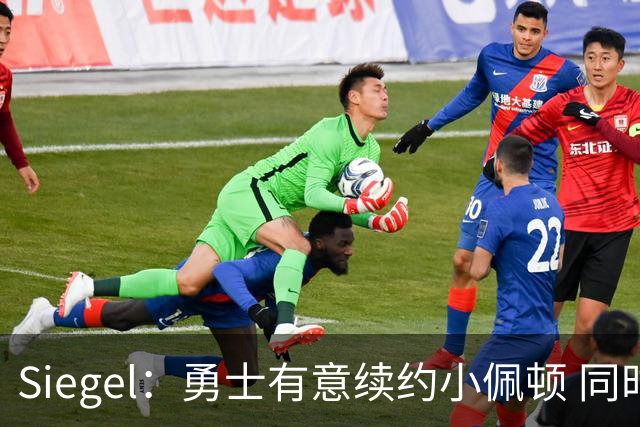 Siegel：勇士有意续约小佩顿 同时有意奥利尼克等多位球员